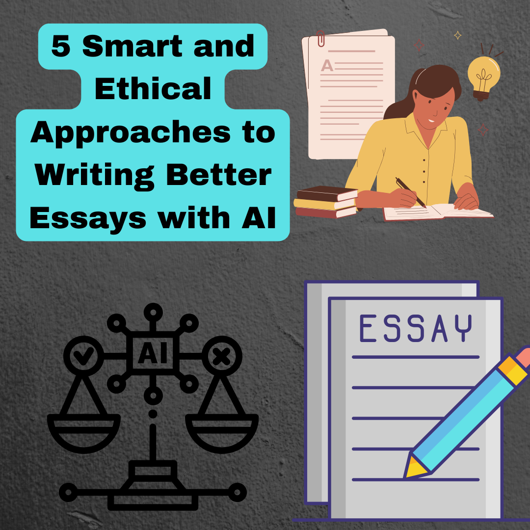 5 Smart and Ethical Approaches to Writing Better Essays with AI