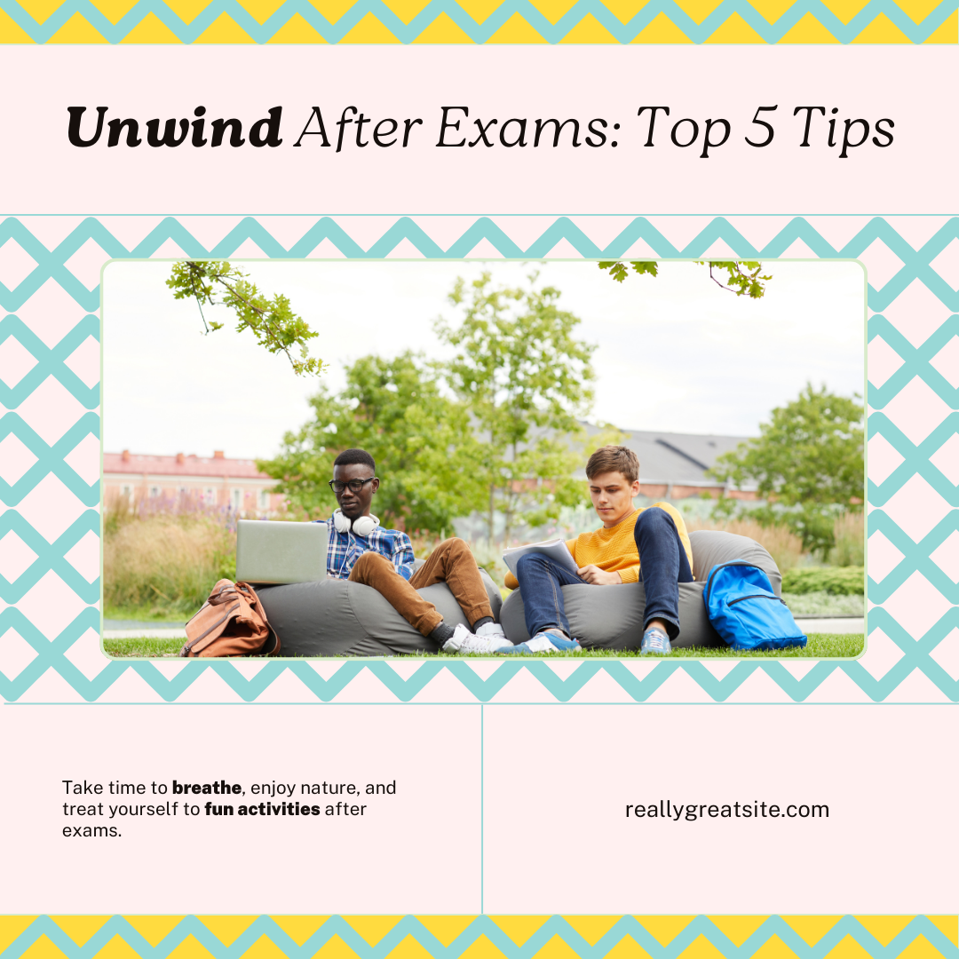 5 Tips & Tricks on How to Unwind After Exams