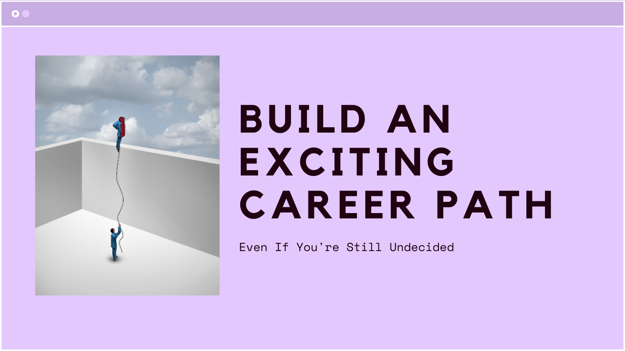 How to Build a Career Path That Excites You (Even If You’re Undecided)