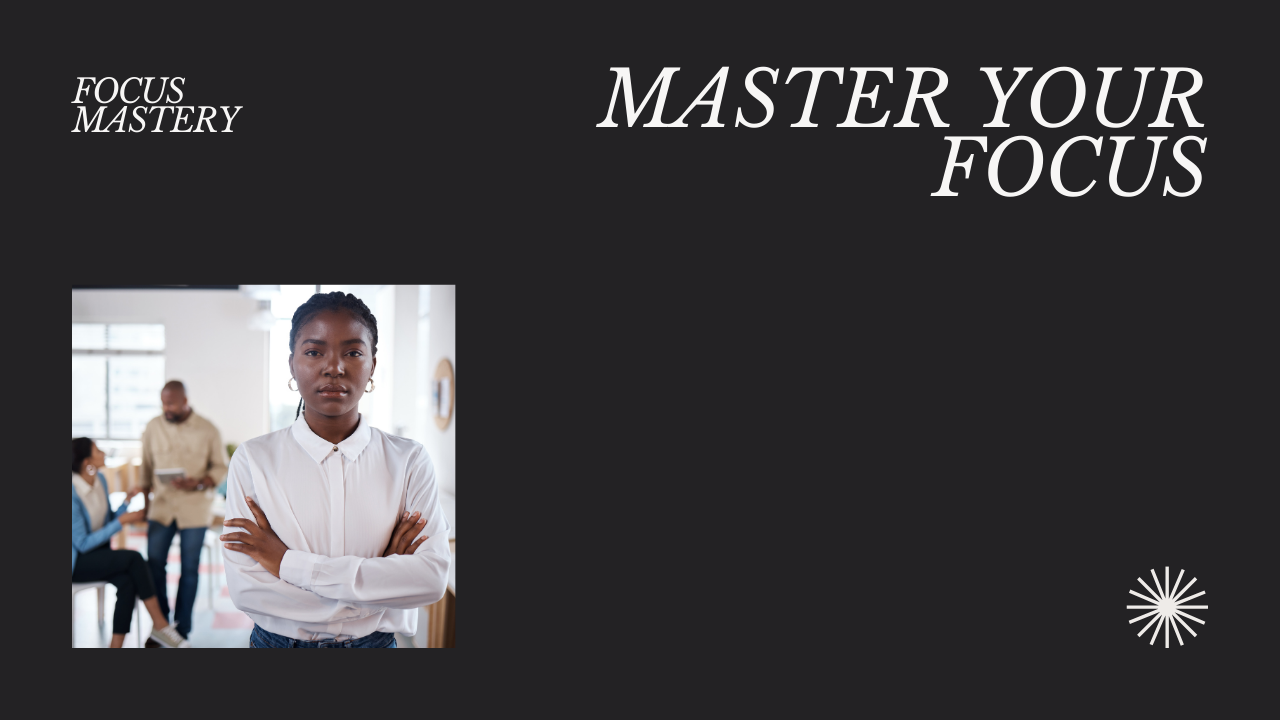 Mastering Focus: How to Eliminate Distractions Like A Pro